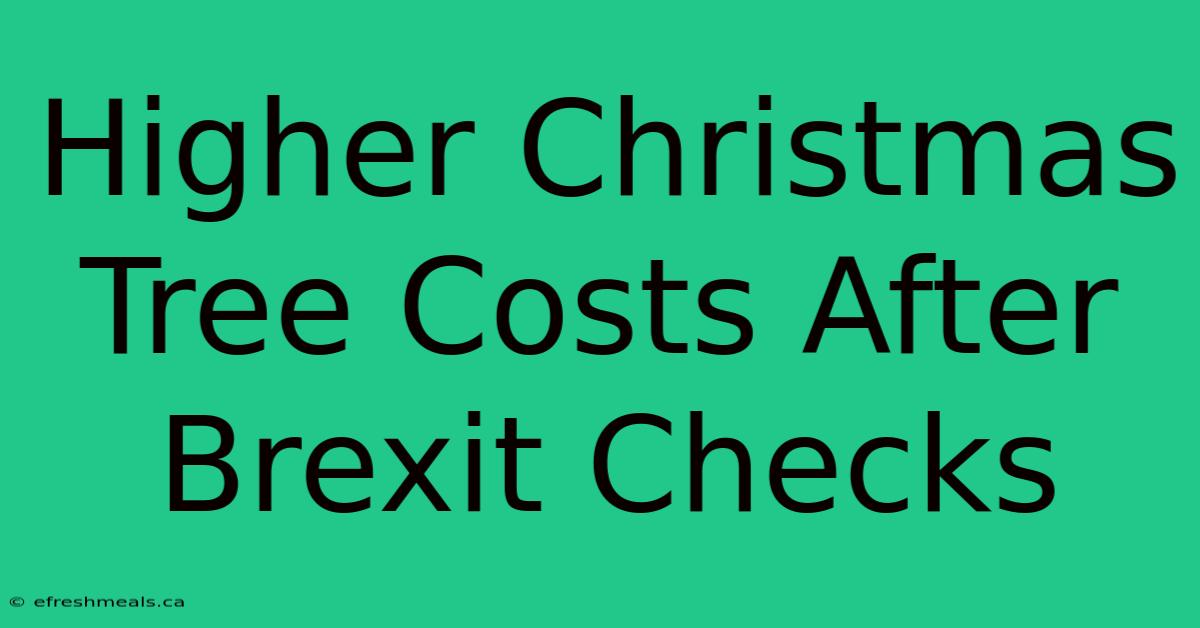 Higher Christmas Tree Costs After Brexit Checks