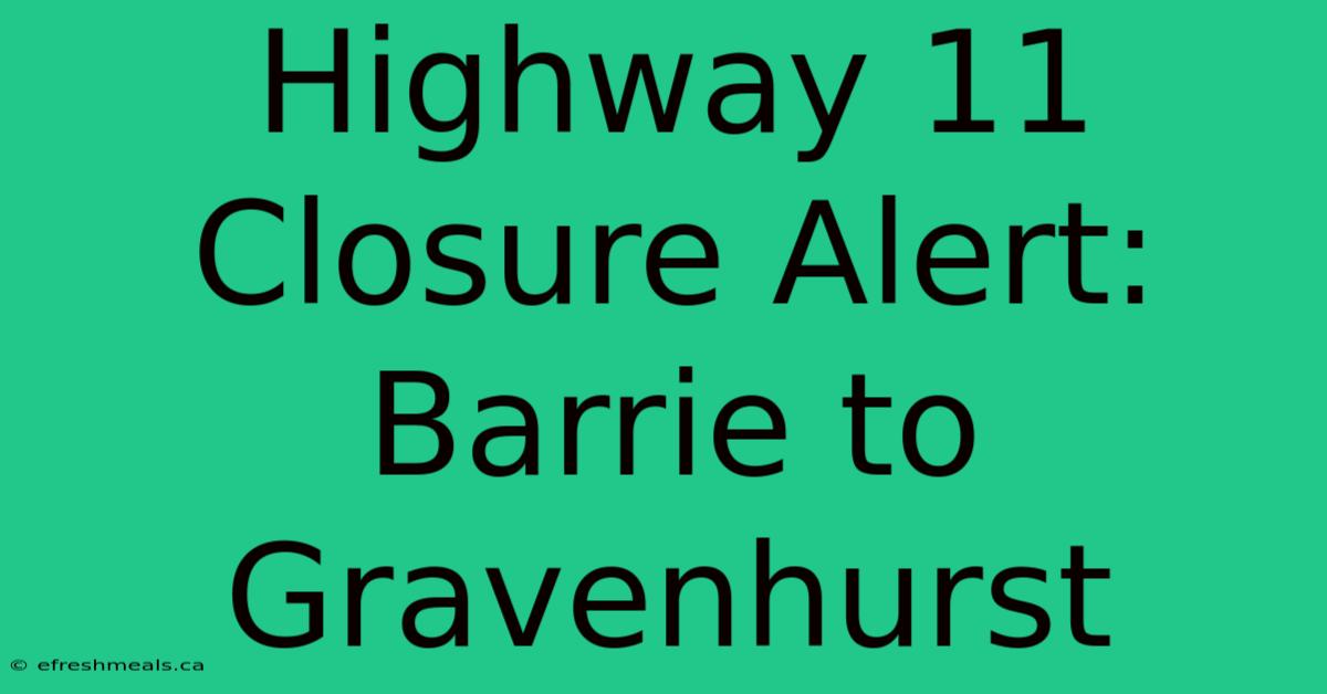 Highway 11 Closure Alert: Barrie To Gravenhurst