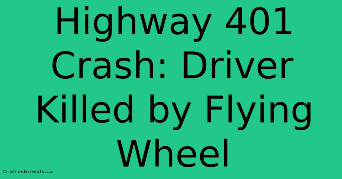 Highway 401 Crash: Driver Killed By Flying Wheel