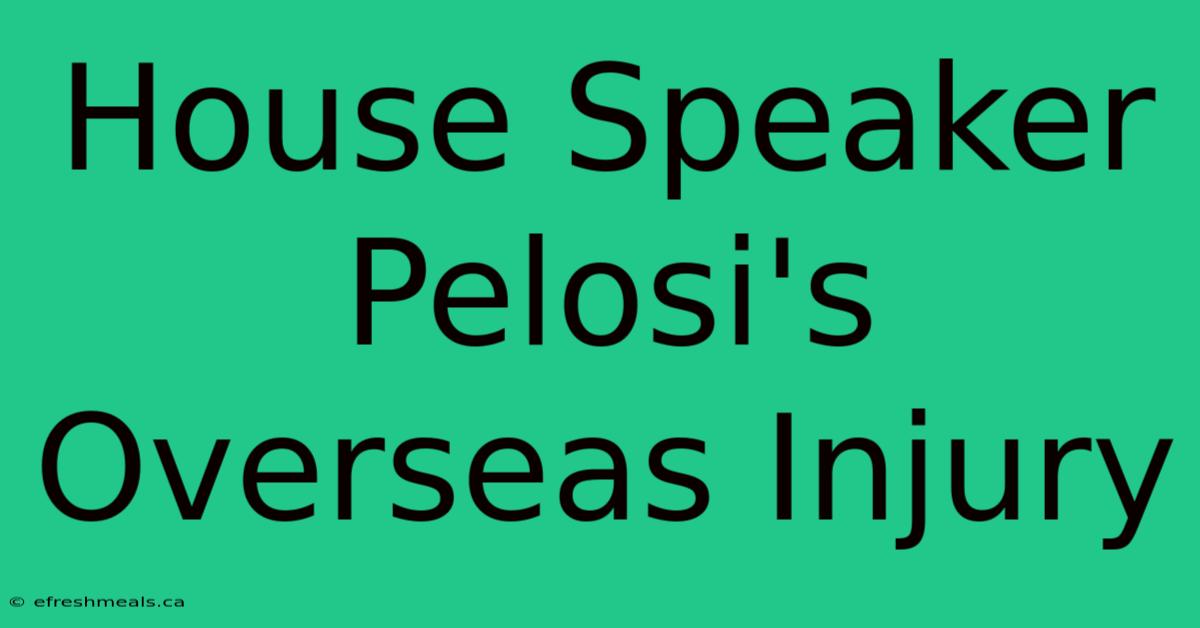 House Speaker Pelosi's Overseas Injury