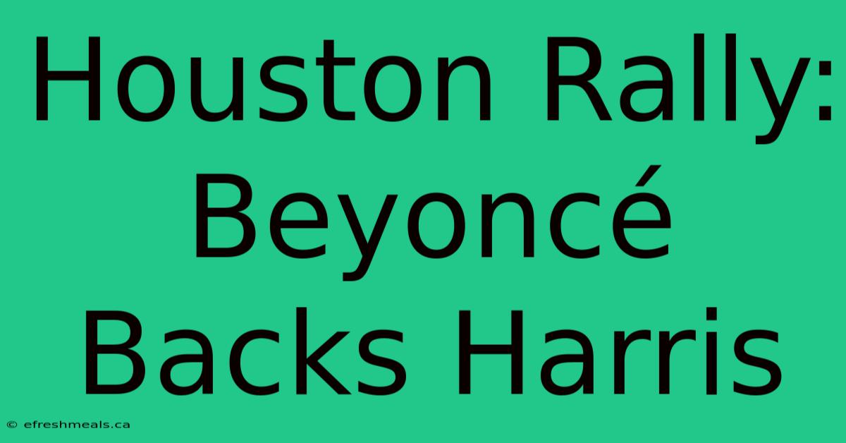 Houston Rally: Beyoncé Backs Harris