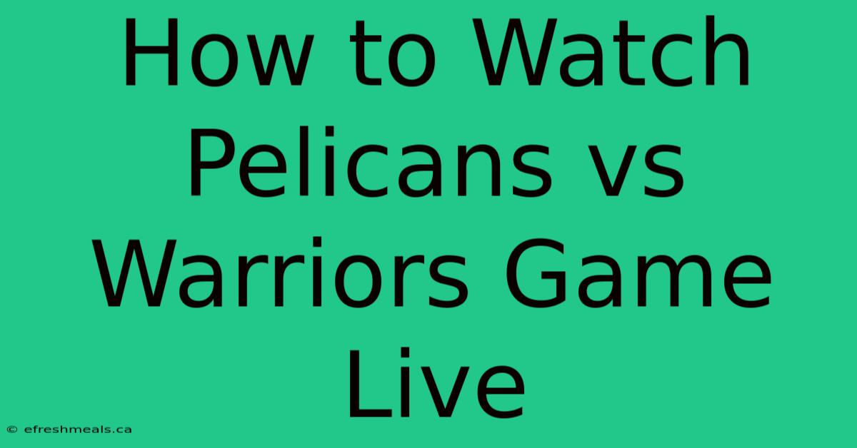 How To Watch Pelicans Vs Warriors Game Live