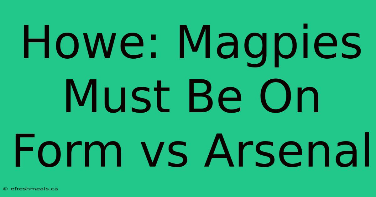 Howe: Magpies Must Be On Form Vs Arsenal