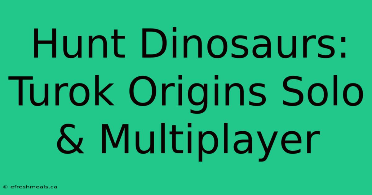 Hunt Dinosaurs: Turok Origins Solo & Multiplayer