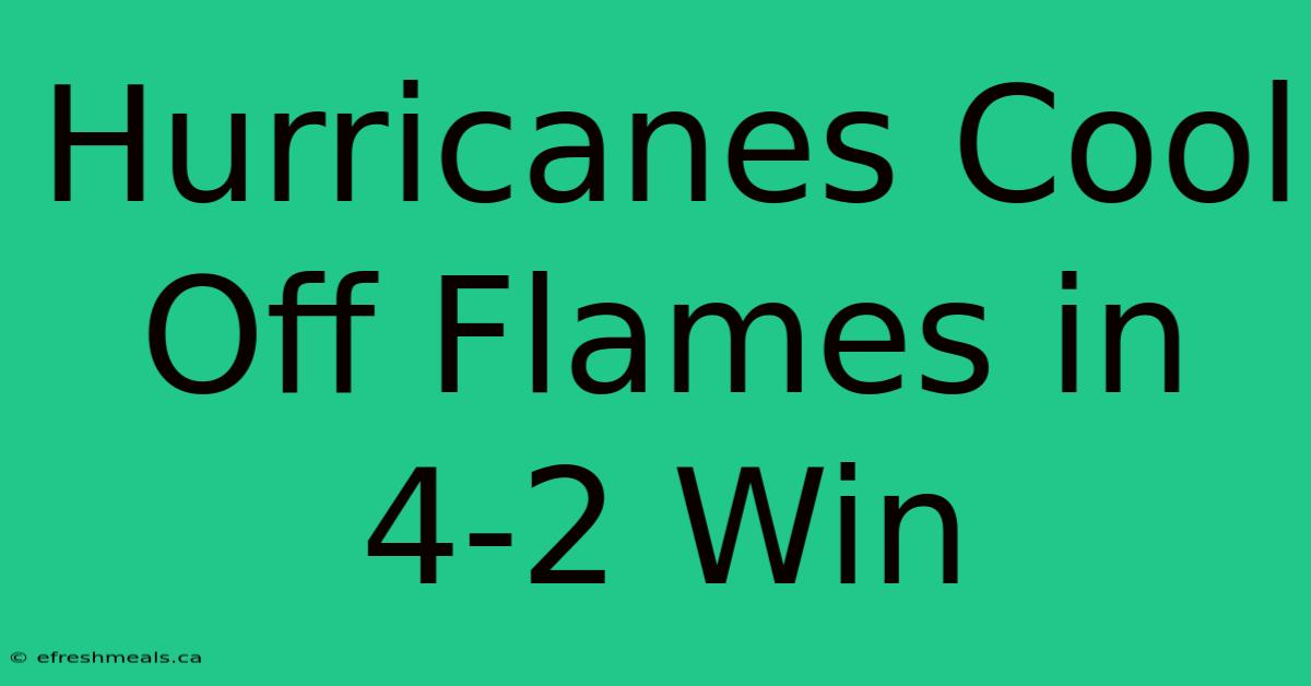 Hurricanes Cool Off Flames In 4-2 Win