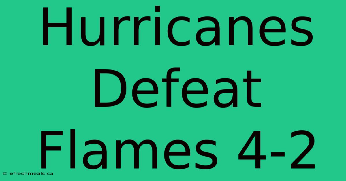 Hurricanes Defeat Flames 4-2