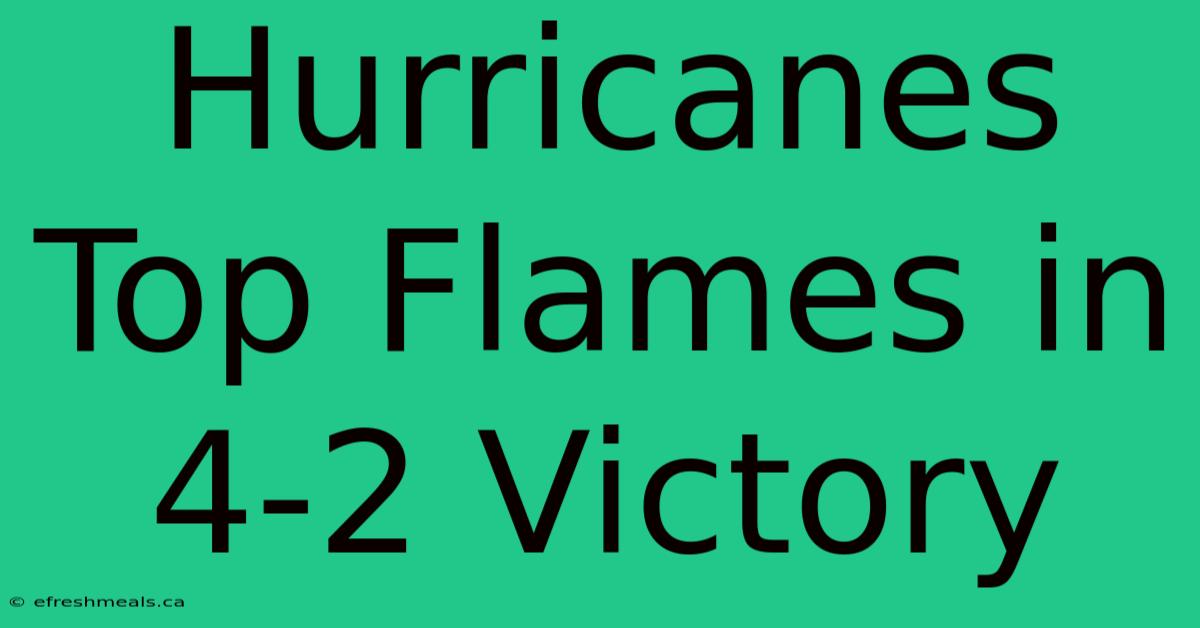 Hurricanes Top Flames In 4-2 Victory