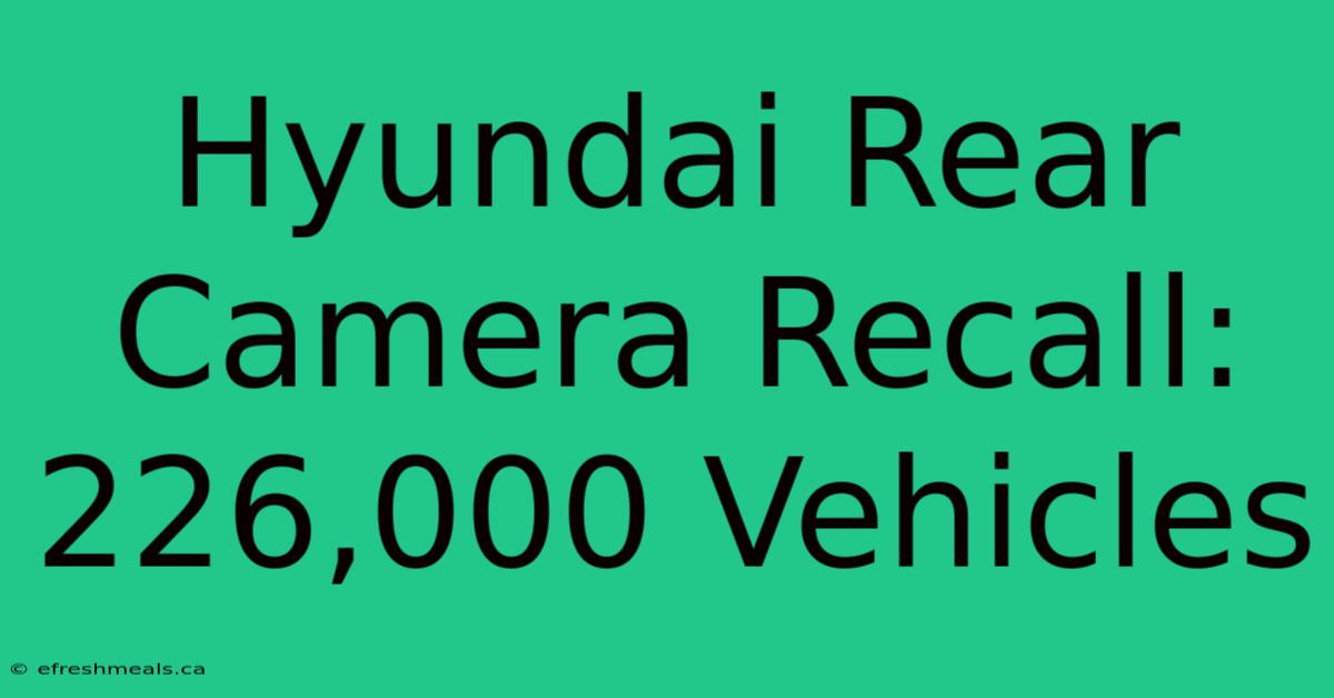 Hyundai Rear Camera Recall: 226,000 Vehicles