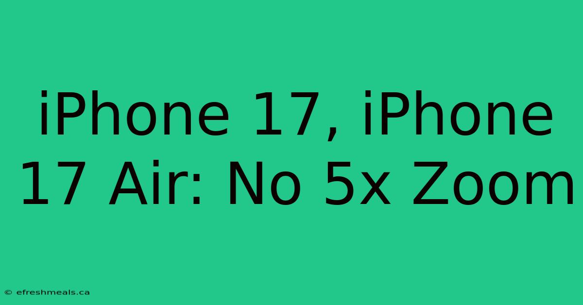 IPhone 17, IPhone 17 Air: No 5x Zoom