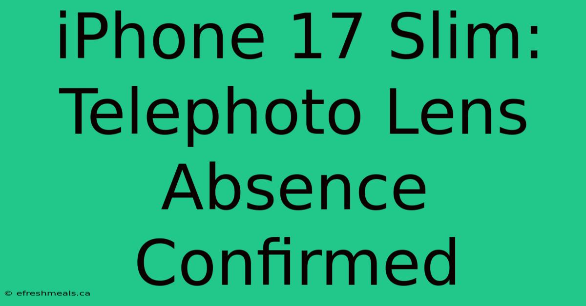 IPhone 17 Slim: Telephoto Lens Absence Confirmed