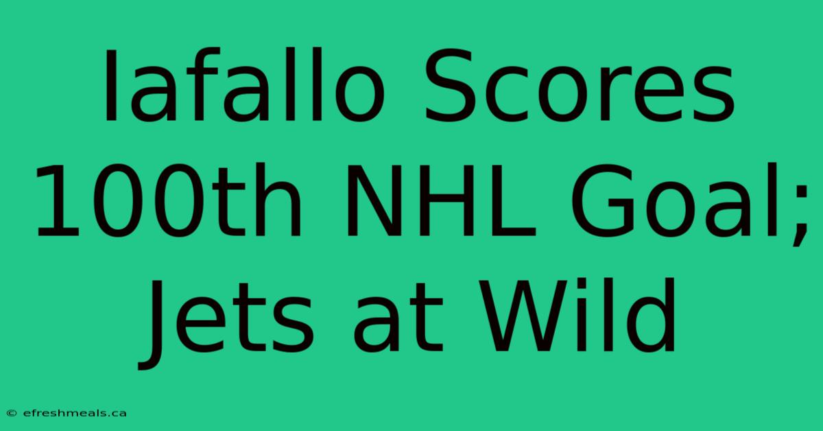 Iafallo Scores 100th NHL Goal; Jets At Wild