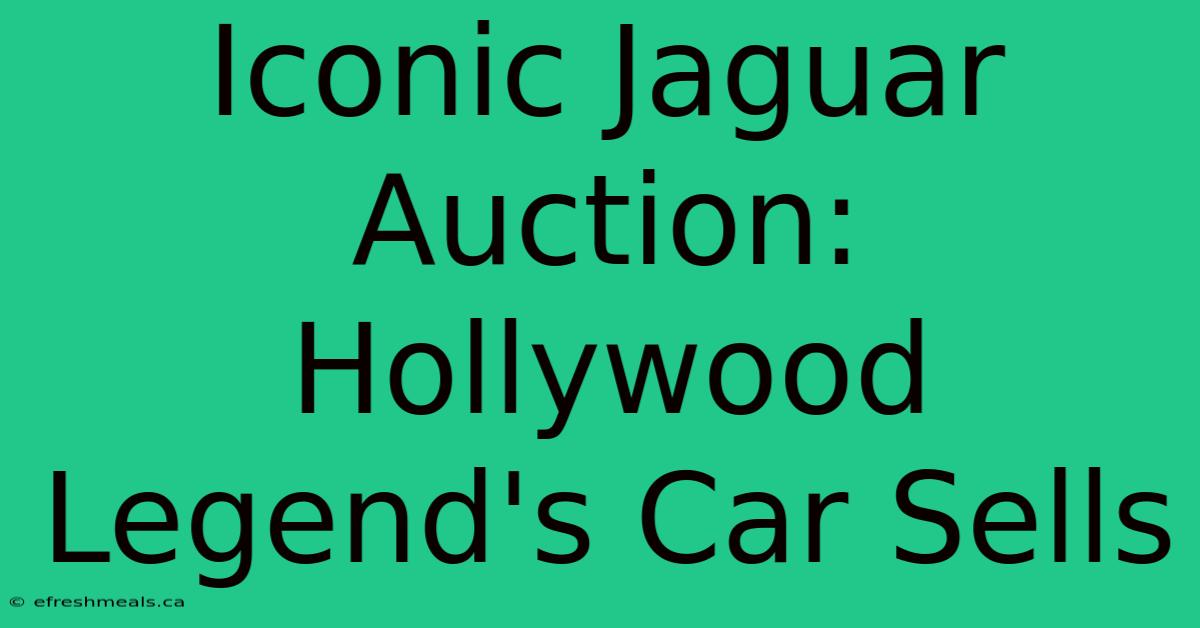 Iconic Jaguar Auction: Hollywood Legend's Car Sells