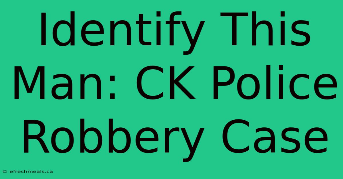 Identify This Man: CK Police Robbery Case