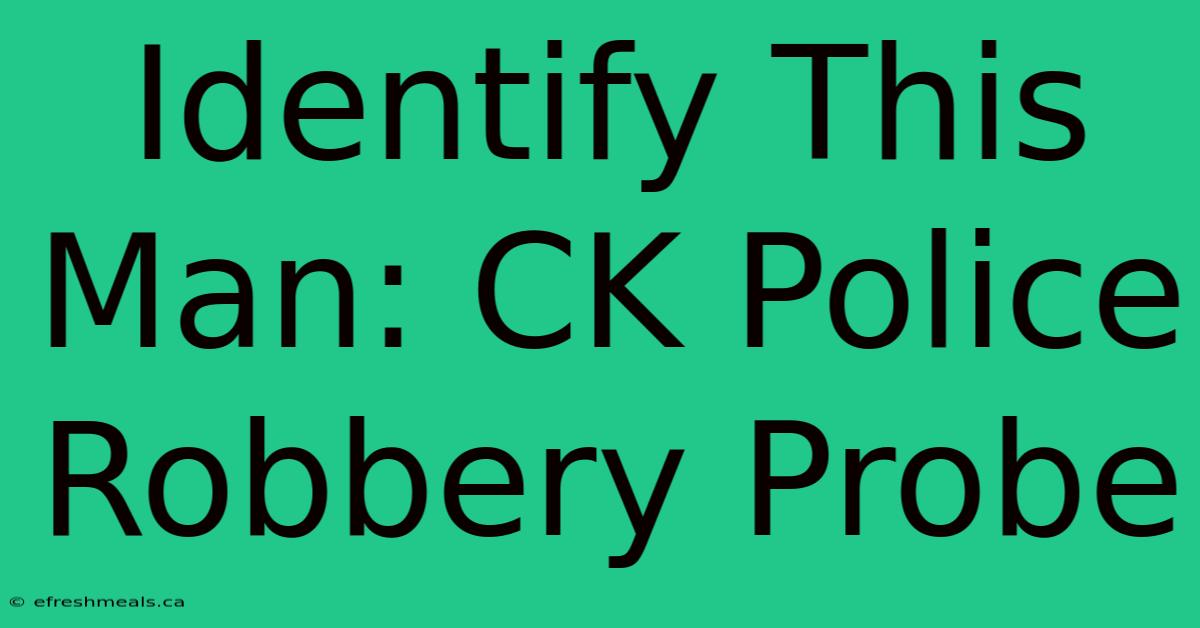 Identify This Man: CK Police Robbery Probe