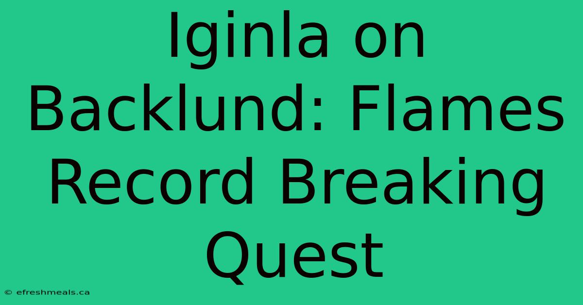 Iginla On Backlund: Flames Record Breaking Quest 