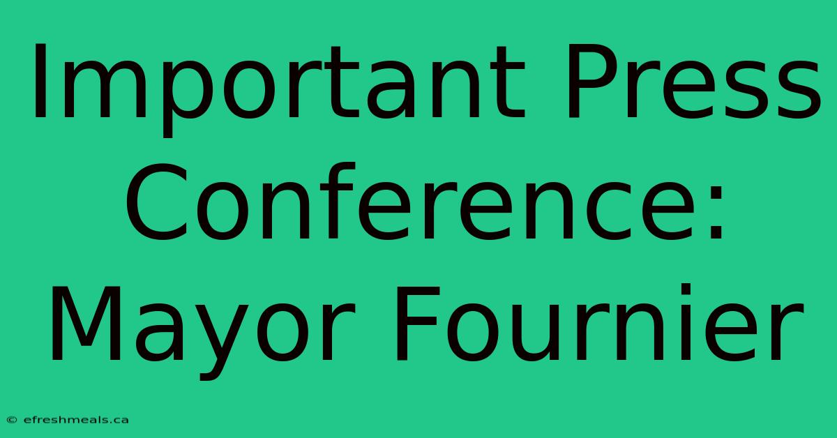 Important Press Conference: Mayor Fournier