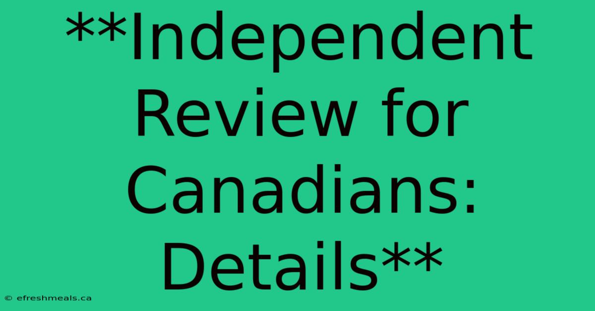 **Independent Review For Canadians: Details** 