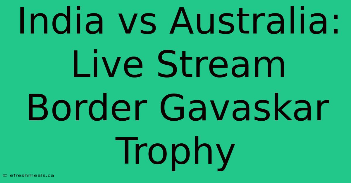 India Vs Australia: Live Stream Border Gavaskar Trophy