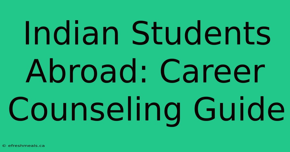 Indian Students Abroad: Career Counseling Guide