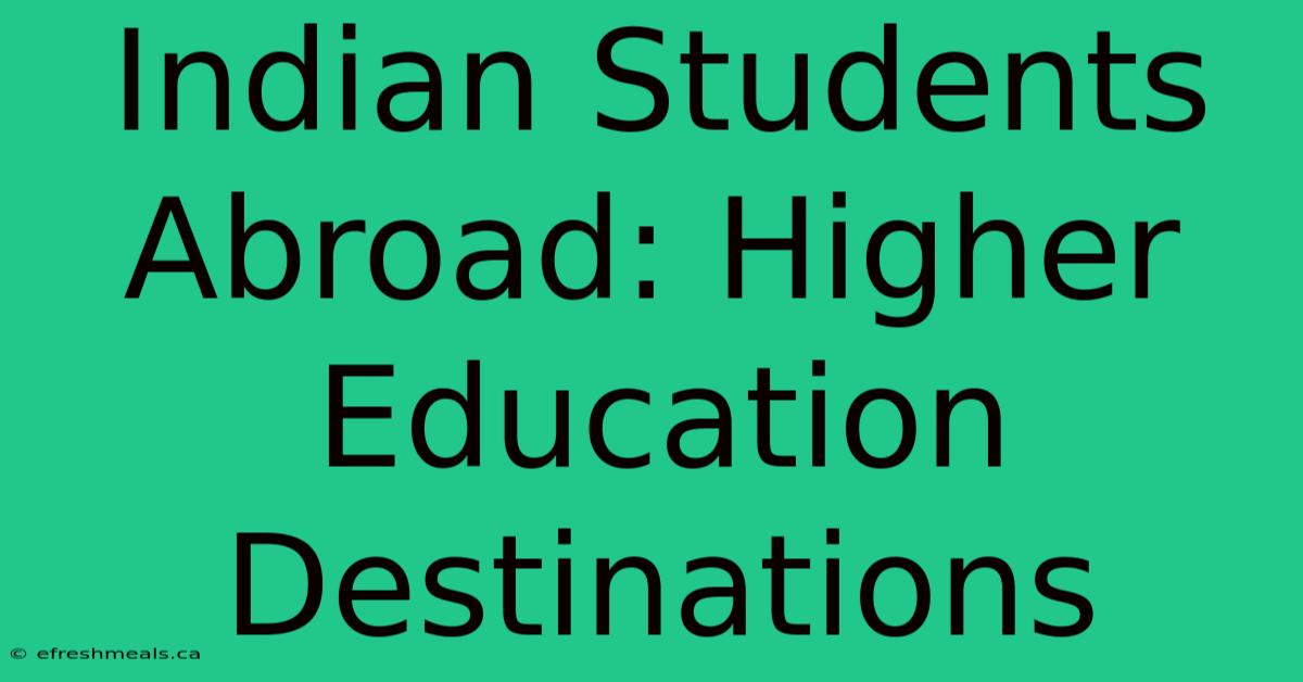 Indian Students Abroad: Higher Education Destinations