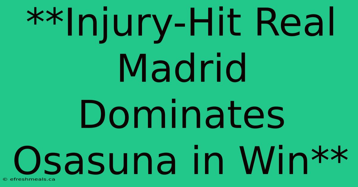 **Injury-Hit Real Madrid Dominates Osasuna In Win** 