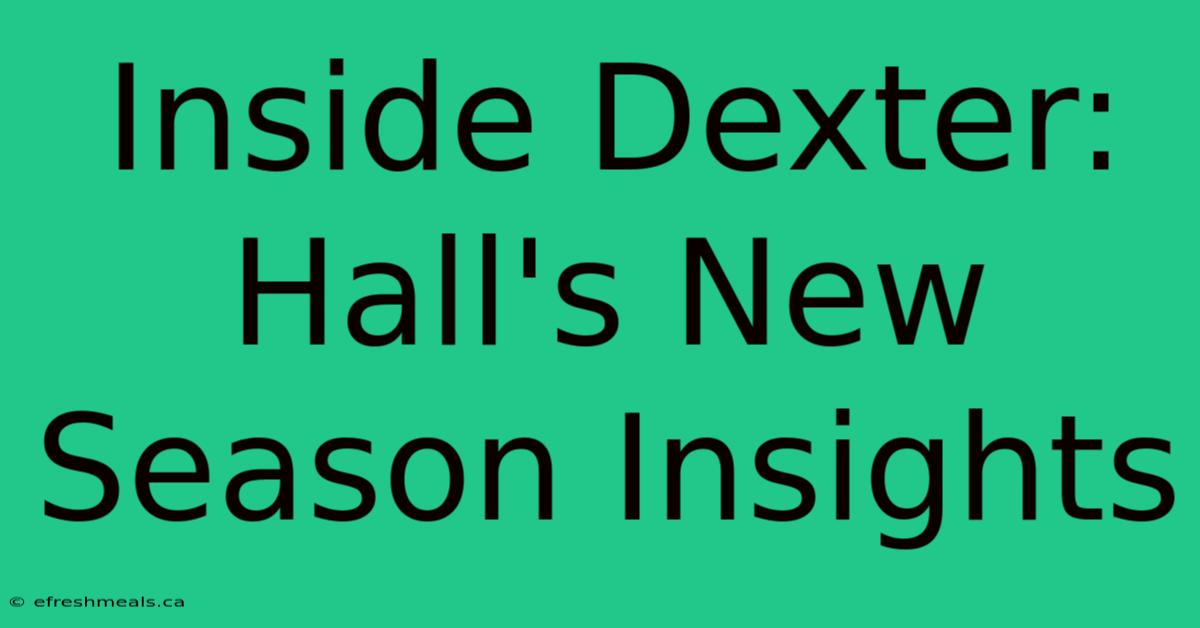 Inside Dexter: Hall's New Season Insights