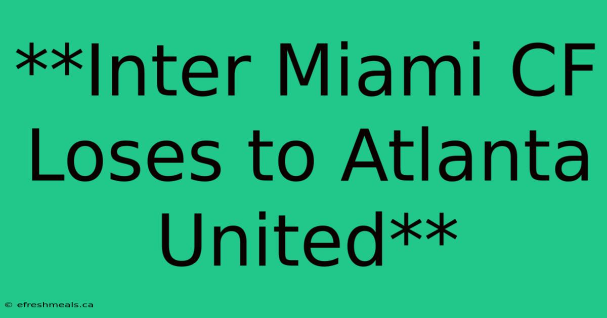 **Inter Miami CF Loses To Atlanta United**