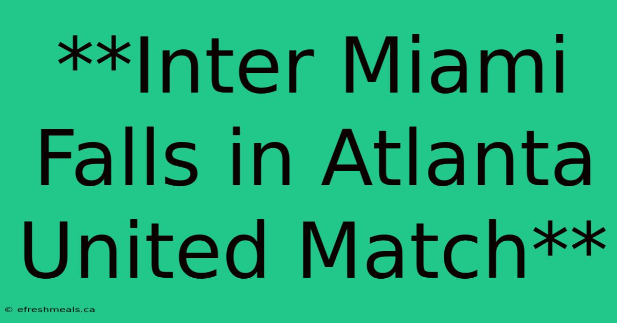 **Inter Miami Falls In Atlanta United Match**