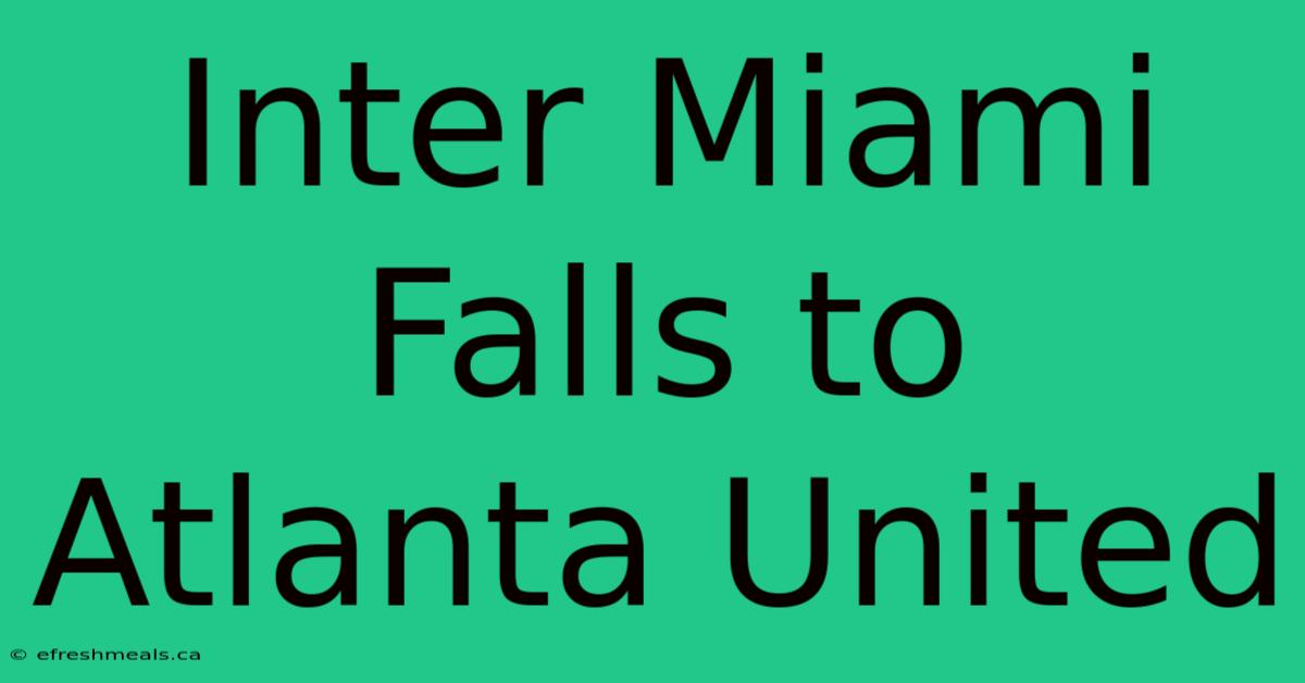 Inter Miami Falls To Atlanta United