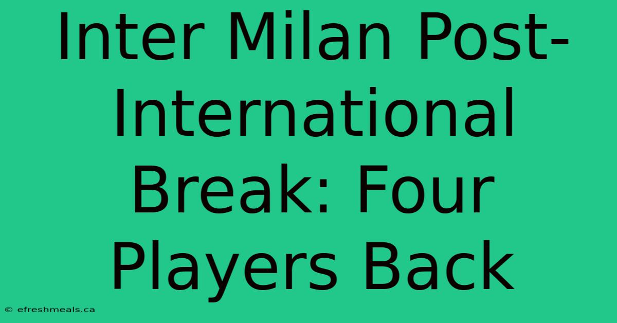 Inter Milan Post-International Break: Four Players Back