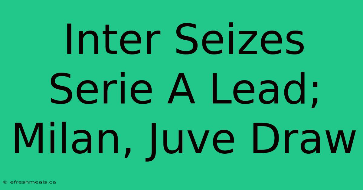 Inter Seizes Serie A Lead; Milan, Juve Draw