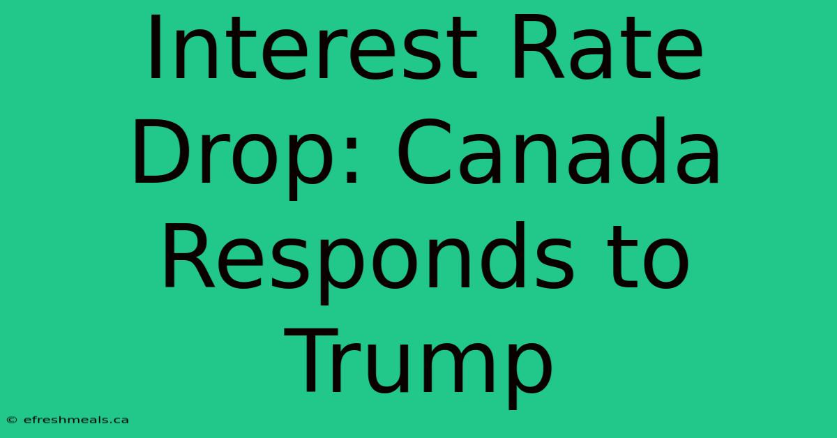 Interest Rate Drop: Canada Responds To Trump