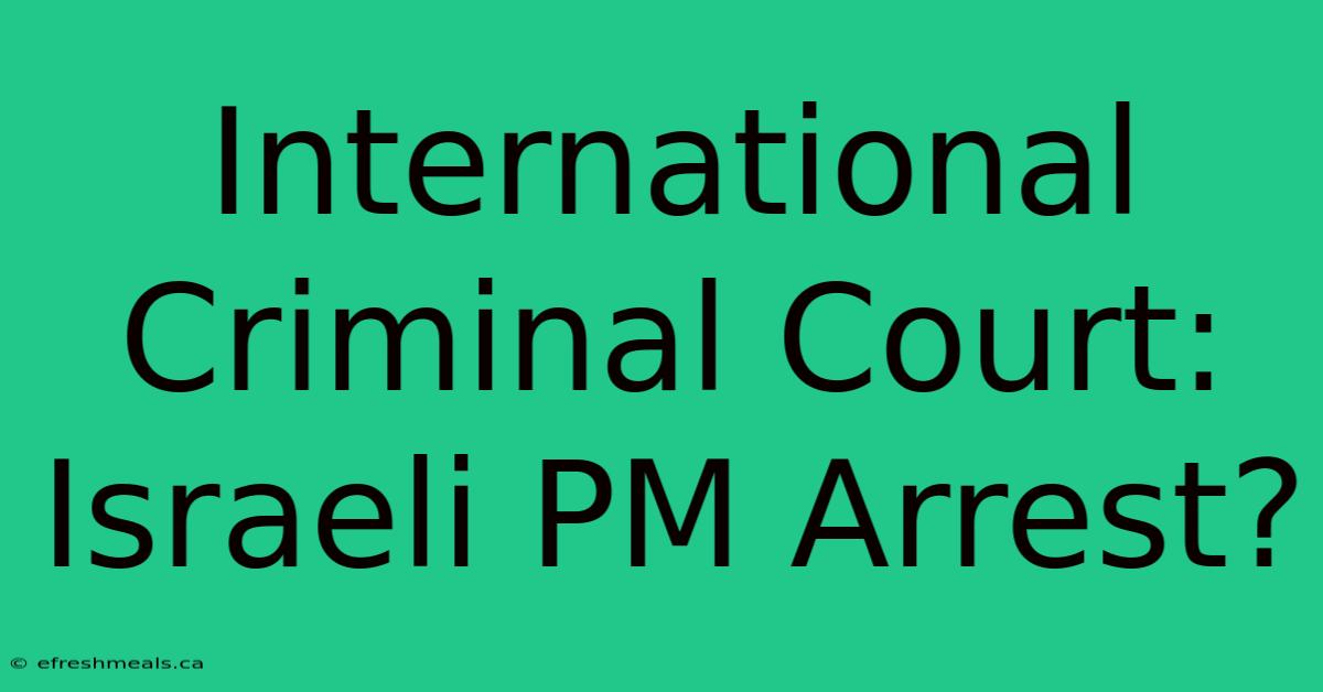 International Criminal Court: Israeli PM Arrest?