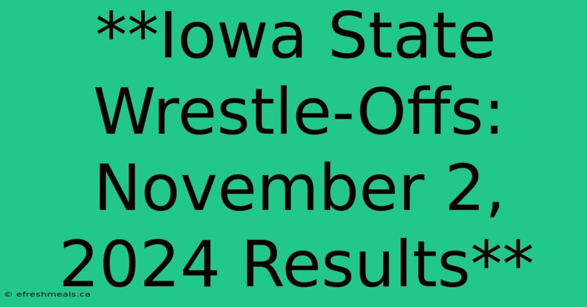 **Iowa State Wrestle-Offs: November 2, 2024 Results**