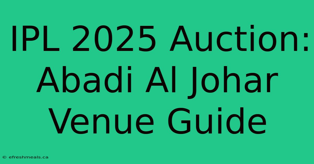 IPL 2025 Auction: Abadi Al Johar Venue Guide