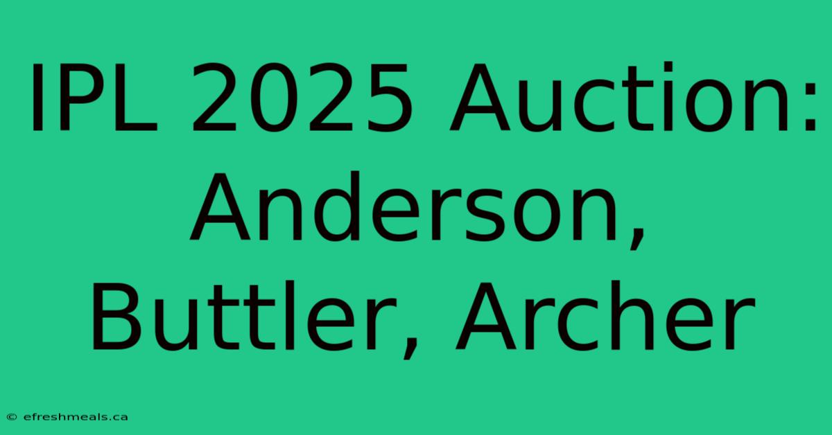 IPL 2025 Auction: Anderson, Buttler, Archer