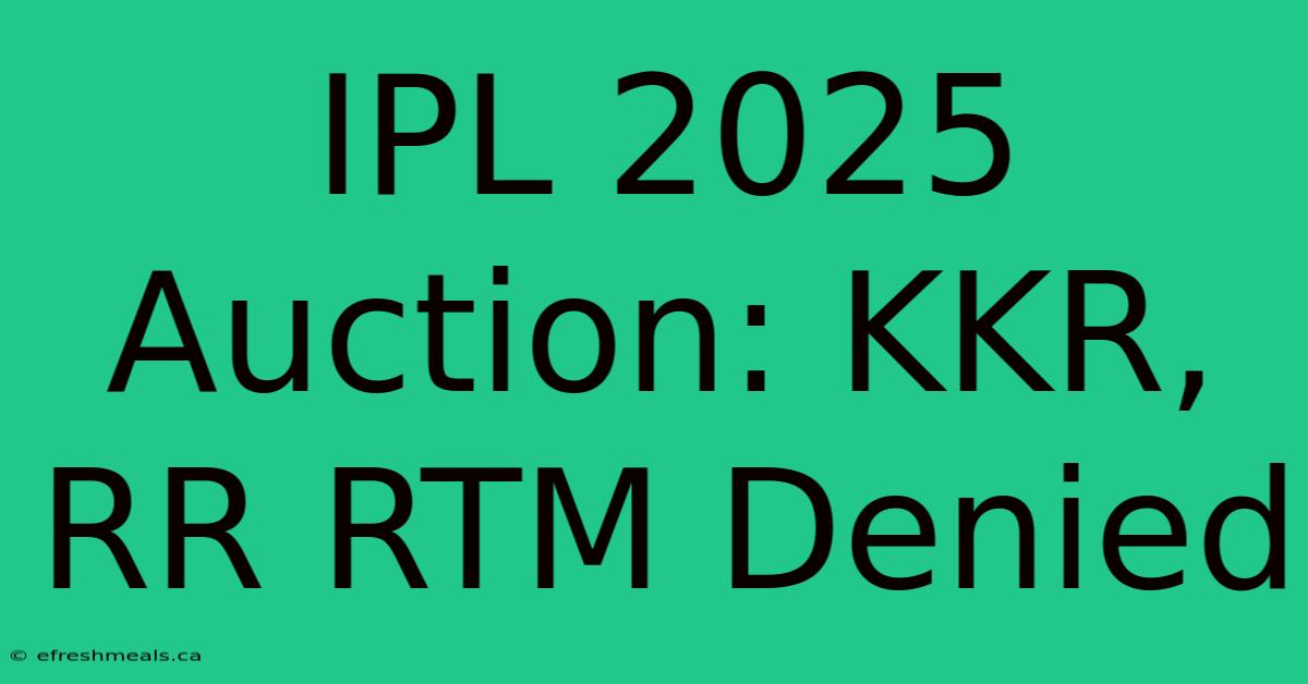 IPL 2025 Auction: KKR, RR RTM Denied