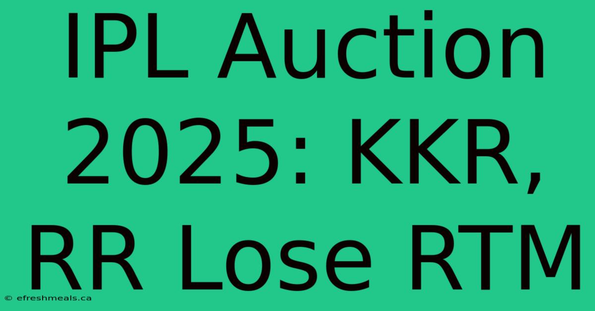 IPL Auction 2025: KKR, RR Lose RTM