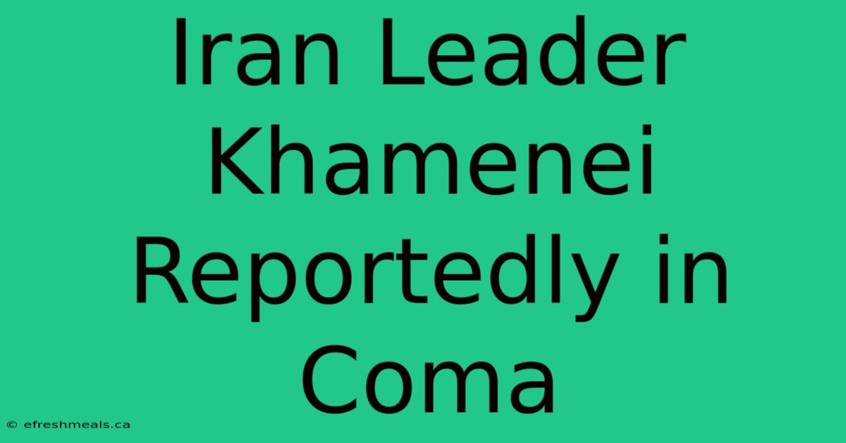 Iran Leader Khamenei Reportedly In Coma