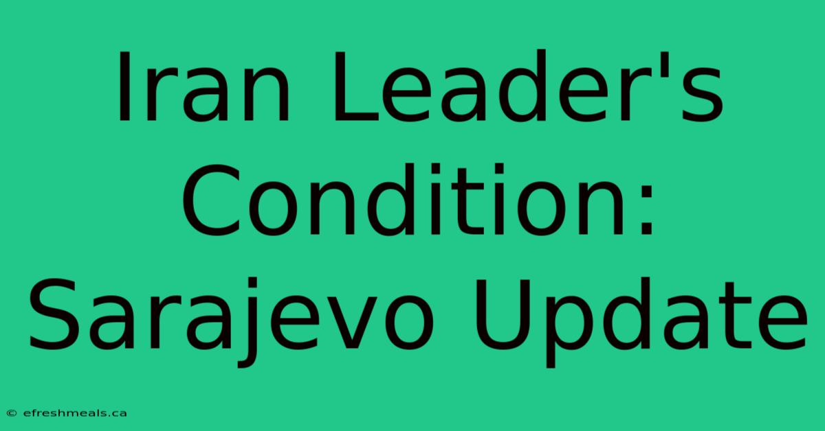 Iran Leader's Condition: Sarajevo Update