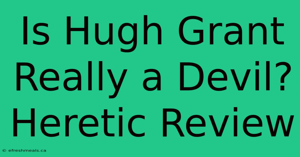 Is Hugh Grant Really A Devil? Heretic Review