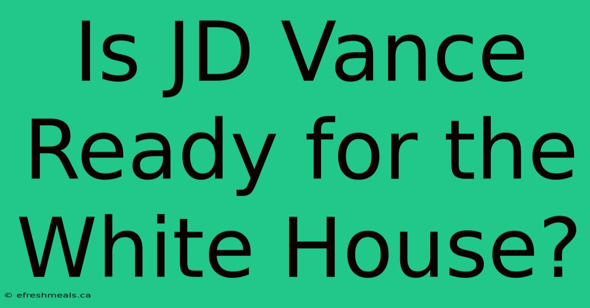 Is JD Vance Ready For The White House?