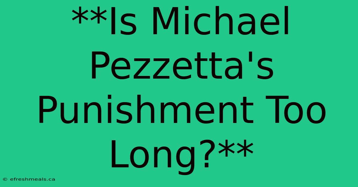 **Is Michael Pezzetta's Punishment Too Long?** 