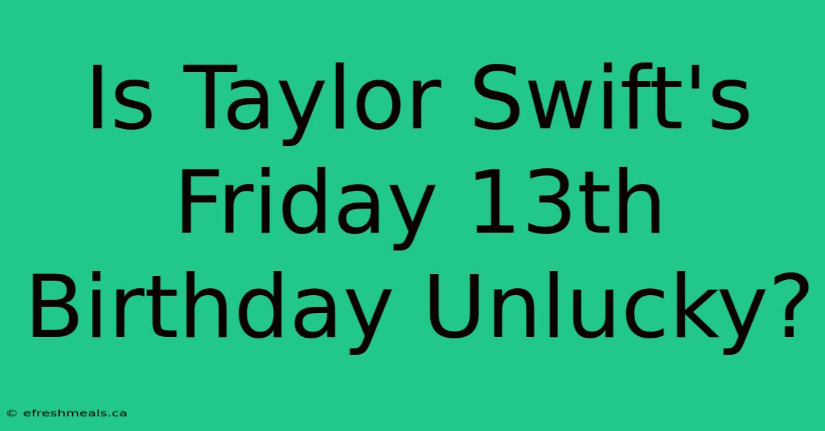 Is Taylor Swift's Friday 13th Birthday Unlucky?