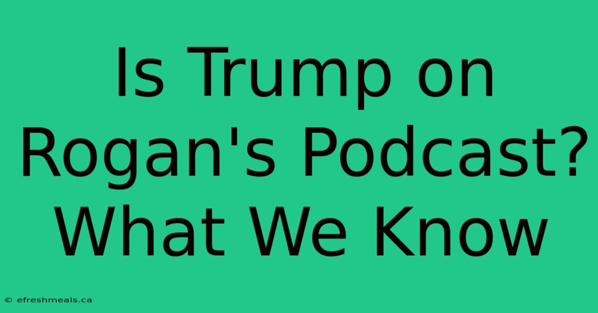 Is Trump On Rogan's Podcast? What We Know