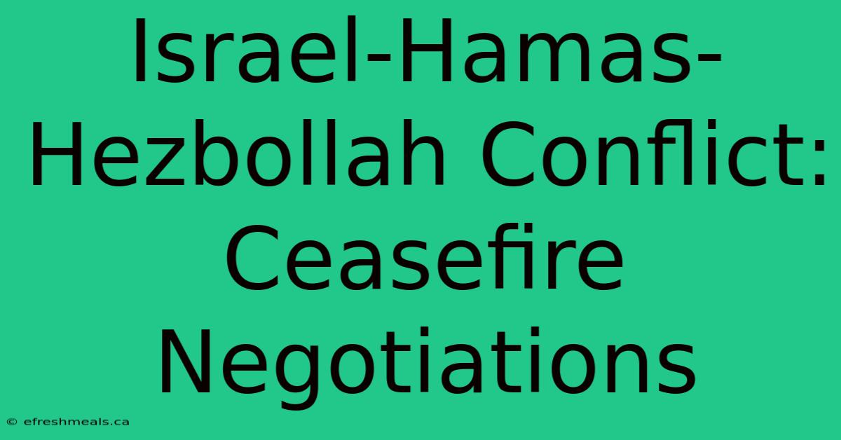 Israel-Hamas-Hezbollah Conflict: Ceasefire Negotiations