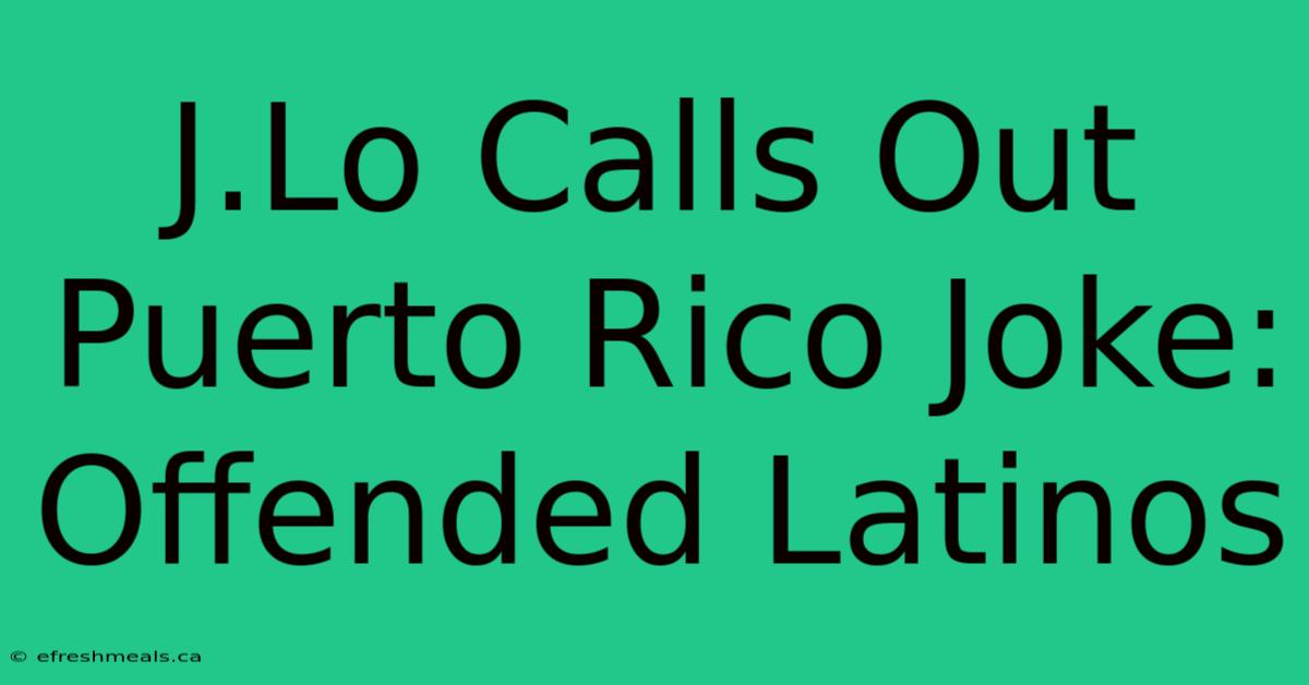 J.Lo Calls Out Puerto Rico Joke: Offended Latinos