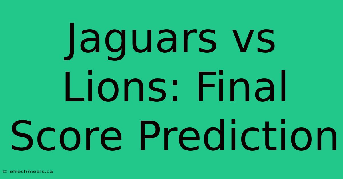 Jaguars Vs Lions: Final Score Prediction