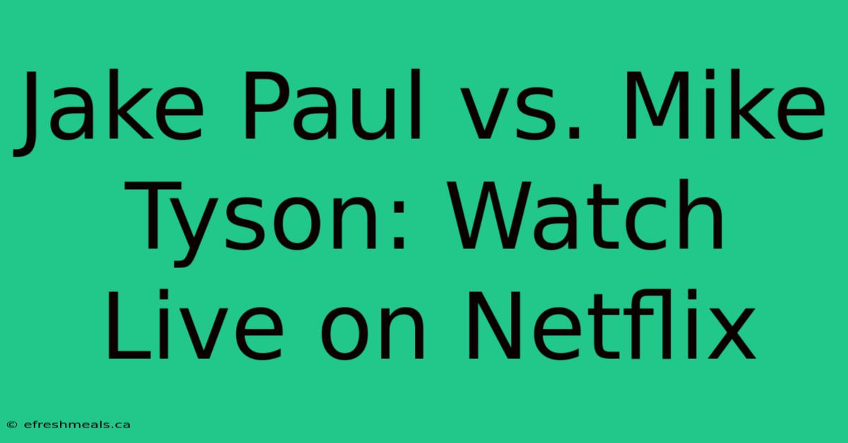 Jake Paul Vs. Mike Tyson: Watch Live On Netflix