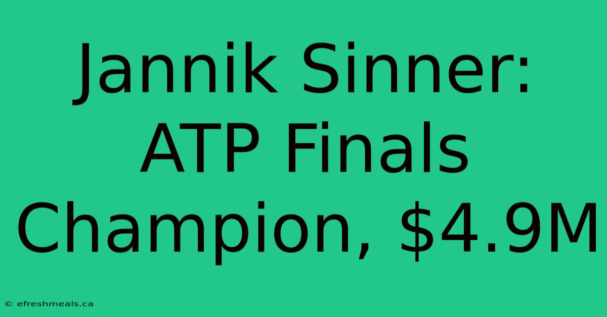 Jannik Sinner: ATP Finals Champion, $4.9M